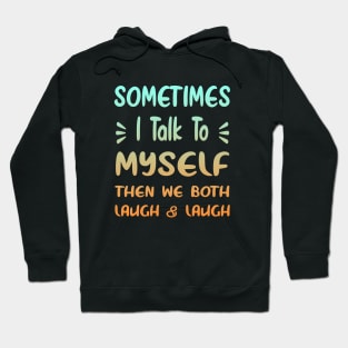 Sometimes I Talk To Myself Then We Both Laugh Hoodie